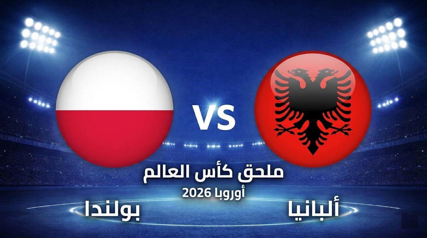 موعد مباراة بولندا ضد ألبانيا: التشكيل, القنوات, البث, المعلق, ملحق كاس العالم